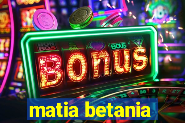 matia betania